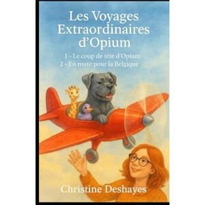 deshayes, Mme Christine LES VOYAGES EXTRAORDINAIRES D’OPIUM: Le coup de tête d'Opium, en route pour la Belgique deshayes, Mme Christine LES VOYAGES EXTRAORDINAIRES D’OPIUM: Le coup de tête d'Opium, en route pour la Belgique