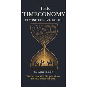 Murtonen, S. The Timeconomy: Beyond GDP-Value Life Murtonen, S. The Timeconomy: Beyond GDP-Value Life