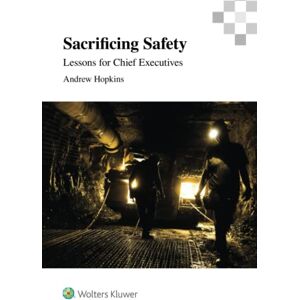 Hopkins, Andrew Sacrificing Safety: Lessons for Chief Executives Hopkins, Andrew Sacrificing Safety: Lessons for Chief Executives