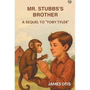Otis, James Mr. Stubbs's BrotherA Sequel To "Toby Tyler" (Edition1) Otis, James Mr. Stubbs's BrotherA Sequel To "Toby Tyler" (Edition1)