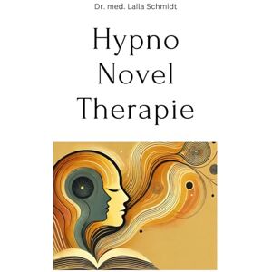 Schmidt, Dr Laila Hypno-Novel-Therapie: Wie Sie mit Hypnose und dem Lesen von Romanen Ängste und Depressionen bewältigen und wieder zu innerem Gleichgewicht und mehr Lebensfreude finden können. Schmidt, Dr Laila Hypno-Novel-Therapie: Wie Sie mit Hypnose und dem Lesen von Romanen Ängste und Depressionen bewältigen und wieder zu innerem Gleichgewicht und mehr Lebensfreude finden können.