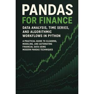 Van Der Post, Hayden Pandas for Finance: Data Analysis, Time Series, and Algorithmic Workflows in Python: A Practical Guide to Cleaning, Modeling, and Automating Financial Data Using Modern Pandas Techniques Van Der Post, Hayden Pandas for Finance: Data Analysis, Time Series, and Algorithmic Workflows in Python: A Practical Guide to Cleaning, Modeling, and Automating Financial Data Using Modern Pandas Techniques