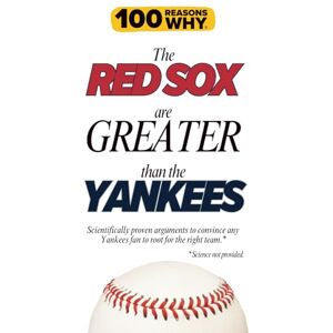 Why, 100 Reasons 100 Reasons Why the Red Sox Are Greater Than the Yankees: Scientifically proven arguments to convince any Yankees fan to root for the right team. Science not provided. (100 Reasons Why MLB Series) Why, 100 Reasons 100 Reasons Why the Red Sox Are Greater Than the Yankees: Scientifically proven arguments to convince any Yankees fan to root for the right team. Science not provided. (100 Reasons Why MLB Series)