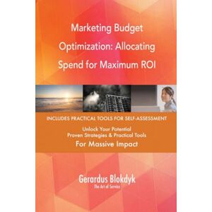 Gerardus Blokdyk - The Art of Service Marketing Budget Optimization: Allocating Spend for Maximum ROI Gerardus Blokdyk - The Art of Service Marketing Budget Optimization: Allocating Spend for Maximum ROI