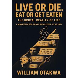 Otakwa, William Live or Die. Eat Or Get Eaten: The Brutal Reality Of Life Otakwa, William Live or Die. Eat Or Get Eaten: The Brutal Reality Of Life