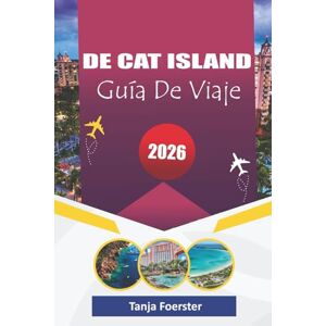 Foerster, Tanja DE CAT ISLAND GUÍA DE VIAJE 2026: "Su guía definitiva de playas escondidas, cultura local y auténticas aventuras isleñas Foerster, Tanja DE CAT ISLAND GUÍA DE VIAJE 2026: "Su guía definitiva de playas escondidas, cultura local y auténticas aventuras isleñas