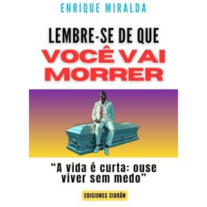 Miralda, Enrique Lembre-se de que você vai morrer: “A vida é curta: ouse viver sem medo” Miralda, Enrique Lembre-se de que você vai morrer: “A vida é curta: ouse viver sem medo”