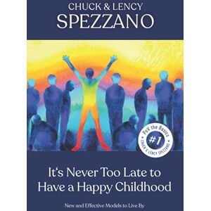 Spezzano, Dr. Chuck It’s Never Too Late to Have a Happy Childhood: New and Effective Models to Live By Spezzano, Dr. Chuck It’s Never Too Late to Have a Happy Childhood: New and Effective Models to Live By