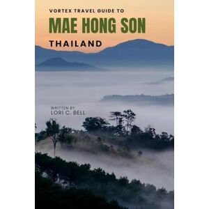 C. Bell, Lori Vortex Travel Guide To Mae Hong Son, Thailand: Unveiling Hidden Treasures! C. Bell, Lori Vortex Travel Guide To Mae Hong Son, Thailand: Unveiling Hidden Treasures!
