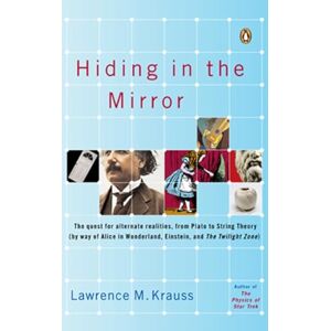 Krauss, Lawrence M. Hiding in the Mirror: The quest for alternate realities, from Plato to String Theory (by way of Alice in Wonderland, Einstein, and The Twilight Zone) Krauss, Lawrence M. Hiding in the Mirror: The quest for alternate realities, from Plato to String Theory (by way of Alice in Wonderland, Einstein, and The Twilight Zone)