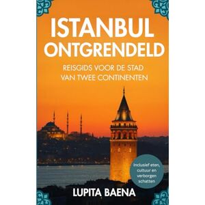 Baena, Lupita Istanbul ontgrendeld: Een reisgids voor de stad van twee continenten Baena, Lupita Istanbul ontgrendeld: Een reisgids voor de stad van twee continenten