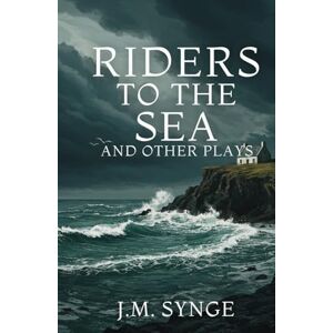 J. M. SYNGE Riders to the Sea and Other Plays J. M. SYNGE Riders to the Sea and Other Plays