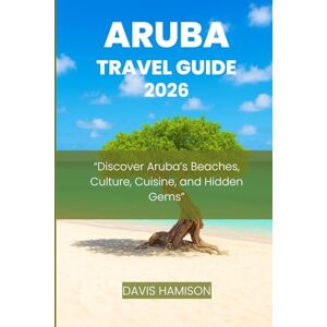 HAMISON, DAVIS ARUBA TRAVEL GUIDE 2026: “Discover Aruba’s Beaches, Culture, Cuisine, and Hidden Gems” HAMISON, DAVIS ARUBA TRAVEL GUIDE 2026: “Discover Aruba’s Beaches, Culture, Cuisine, and Hidden Gems”