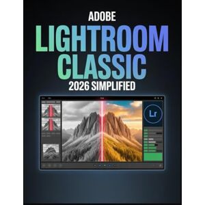 Andrew, Caleb Adobe Lightroom Classic 2026 Simplified: Le guide complet du montage IA, de l'organisation à toute épreuve et de l'optimisation des flux de travail pour les photographes Andrew, Caleb Adobe Lightroom Classic 2026 Simplified: Le guide complet du montage IA, de l'organisation à toute épreuve et de l'optimisation des flux de travail pour les photographes