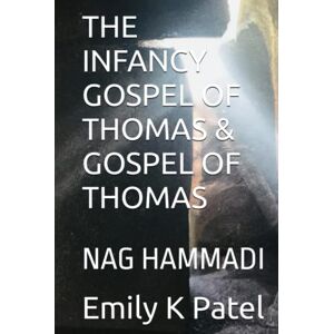 Patel, Emily K THE INFANCY GOSPEL OF THOMAS & GOSPEL OF THOMAS: NAG HAMMADI (NAG HAMMADI SERIES) Patel, Emily K THE INFANCY GOSPEL OF THOMAS & GOSPEL OF THOMAS: NAG HAMMADI (NAG HAMMADI SERIES)