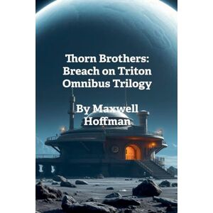 Hoffman, Maxwell Thorn Brothers: Breach on Triton Omnibus Trilogy: 4 Hoffman, Maxwell Thorn Brothers: Breach on Triton Omnibus Trilogy: 4