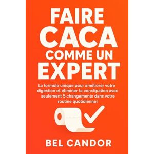 CANDOR, BEL FAIRE CACA COMME UN EXPERT: La formule unique pour améliorer votre digestion et éliminer la constipation avec seulement 5 changements dans votre routine quotidienne !: 7 (Comment faire caca !!) CANDOR, BEL FAIRE CACA COMME UN EXPERT: La formule unique pour améliorer votre digestion et éliminer la constipation avec seulement 5 changements dans votre routine quotidienne !: 7 (Comment faire caca !!)
