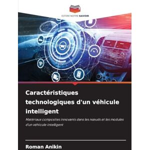 Anikin, Roman Caractéristiques technologiques d'un véhicule intelligent: Matériaux composites innovants dans les n¿uds et les modules d'un véhicule intelligent Anikin, Roman Caractéristiques technologiques d'un véhicule intelligent: Matériaux composites innovants dans les n¿uds et les modules d'un véhicule intelligent