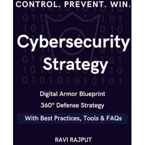 RAJPUT, RAVI Cybersecurity Strategy: 360° Defense Strategy Digital Armor Blueprint Proven Strategy Secrets Secure Future Formula Defend. Detect. Dominate Cyber Strategy Decoded Next-Gen Security Guide RAJPUT, RAVI Cybersecurity Strategy: 360° Defense Strategy Digital Armor Blueprint Proven Strategy Secrets Secure Future Formula Defend. Detect. Dominate Cyber Strategy Decoded Next-Gen Security Guide
