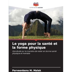 Malek, Parveenbanu M. Le yoga pour la santé et la forme physique: Une étude sur la manière de rester en bonne santé physique et mentale Malek, Parveenbanu M. Le yoga pour la santé et la forme physique: Une étude sur la manière de rester en bonne santé physique et mentale