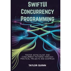 Taylor SwiftUI Concurrency Programming: Master Async/Await and Concurrent Patterns Through Practical Projects and Examples Taylor SwiftUI Concurrency Programming: Master Async/Await and Concurrent Patterns Through Practical Projects and Examples