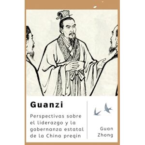 Guan, Zhong Guanzi: Perspectivas sobre el liderazgo y la gobernanza estatal de la China preqin Guan, Zhong Guanzi: Perspectivas sobre el liderazgo y la gobernanza estatal de la China preqin