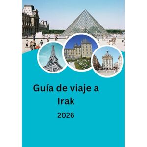 Jack, Alex Guía de viaje a Irak 2026: De la antigua Mesopotamia a las maravillas modernas: explorando la historia, la cultura y la aventura de Irak. Jack, Alex Guía de viaje a Irak 2026: De la antigua Mesopotamia a las maravillas modernas: explorando la historia, la cultura y la aventura de Irak.