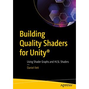 Ilett, Daniel Building Quality Shaders for Unity®: Using Shader Graphs and HLSL Shaders Ilett, Daniel Building Quality Shaders for Unity®: Using Shader Graphs and HLSL Shaders