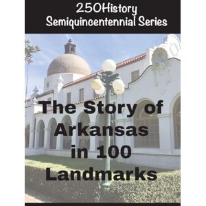 Gelbert, Doug The Story of Arkansas in 100 Landmarks Gelbert, Doug The Story of Arkansas in 100 Landmarks