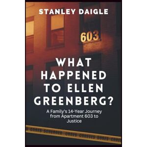 Stanley What Happened to Ellen Greenberg?: A Family's 14-Year Journey from Apartment 603 to Justice Stanley What Happened to Ellen Greenberg?: A Family's 14-Year Journey from Apartment 603 to Justice