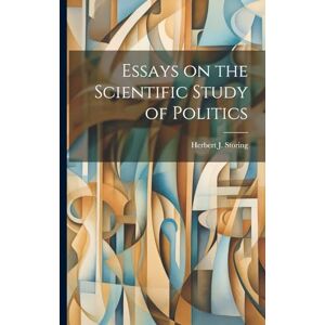 Storing, Herbert J Essays on the Scientific Study of Politics Storing, Herbert J Essays on the Scientific Study of Politics