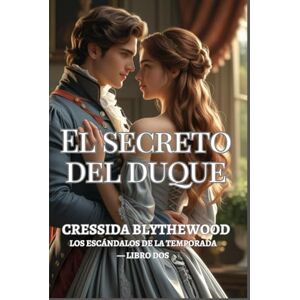 Blythewood, Cressida El Secreto del Duque: Un romance de la Regencia de herederos ocultos, amor prohibido y segundas oportunidades (Los escándalos de la temporada) Blythewood, Cressida El Secreto del Duque: Un romance de la Regencia de herederos ocultos, amor prohibido y segundas oportunidades (Los escándalos de la temporada)