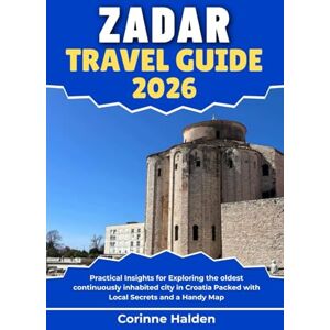 Halden, Corinne Zadar Travel Guide 2026: Practical Insights for Exploring the oldest continuously inhabited city in Croatia Packed with Local Secrets and a Handy Map (Destination Unlocked with Local Map Secrets) Halden, Corinne Zadar Travel Guide 2026: Practical Insights for Exploring the oldest continuously inhabited city in Croatia Packed with Local Secrets and a Handy Map (Destination Unlocked with Local Map Secrets)