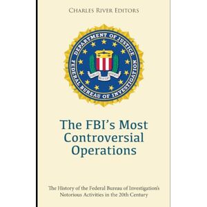 Charles River Editors The FBI’s Most Controversial Operations: The History of the Federal Bureau of Investigation’s Notorious Activities in the 20th Century Charles River Editors The FBI’s Most Controversial Operations: The History of the Federal Bureau of Investigation’s Notorious Activities in the 20th Century