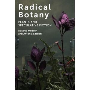 Meeker, Natania Radical Botany: Plants and Speculative Fiction Meeker, Natania Radical Botany: Plants and Speculative Fiction
