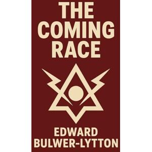 Bulwer-Lytton, Edward The Coming Race: Illustrated Book by Edward Bulwer Lytton Bulwer-Lytton, Edward The Coming Race: Illustrated Book by Edward Bulwer Lytton