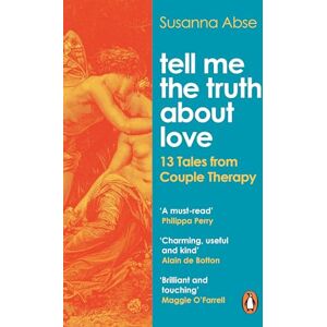 Abse, Susanna Tell Me the Truth About Love: 13 Tales from Couple Therapy Abse, Susanna Tell Me the Truth About Love: 13 Tales from Couple Therapy
