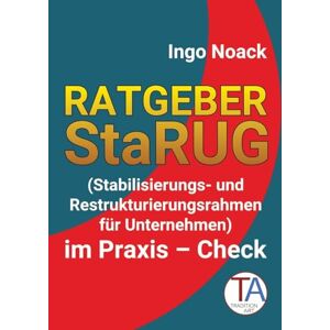 Noack, Ingo Ratgeber StaRUG: Stabilisierungs- und Restrukturierungsrahmen für Unternehmen im Praxis Check Noack, Ingo Ratgeber StaRUG: Stabilisierungs- und Restrukturierungsrahmen für Unternehmen im Praxis Check