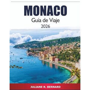 R. BERNARD, JULIANE Monaco Guía de viaje 2026: Explore las principales atracciones, gemas ocultas, cultura y experiencias locales de la Riviera francesa en Francia R. BERNARD, JULIANE Monaco Guía de viaje 2026: Explore las principales atracciones, gemas ocultas, cultura y experiencias locales de la Riviera francesa en Francia
