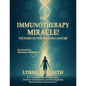 Meredith, Lynne The IMMUNOTHERAPY MIRACLE!: Victory in the War on Cancer Meredith, Lynne The IMMUNOTHERAPY MIRACLE!: Victory in the War on Cancer