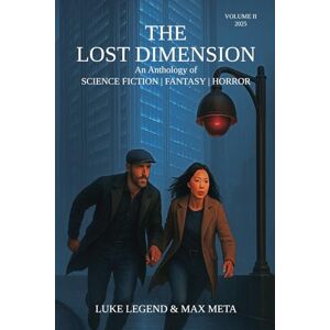Legend, Luke THE LOST DIMENSION — VOLUME II: An Anthology of SCIENCE FICTION FANTASY HORROR (THE LOST DIMENSION An Anthology of SCIENCE FICTION FANTASY HORROR) Legend, Luke THE LOST DIMENSION — VOLUME II: An Anthology of SCIENCE FICTION FANTASY HORROR (THE LOST DIMENSION An Anthology of SCIENCE FICTION FANTASY HORROR)