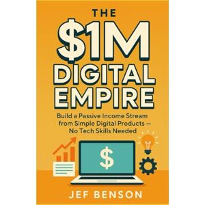 Benson, Jef The $1M Digital Empire: Build a Passive Income Stream from Simple Digital Products — No Tech Needed (The Digital Money Series) Benson, Jef The $1M Digital Empire: Build a Passive Income Stream from Simple Digital Products — No Tech Needed (The Digital Money Series)