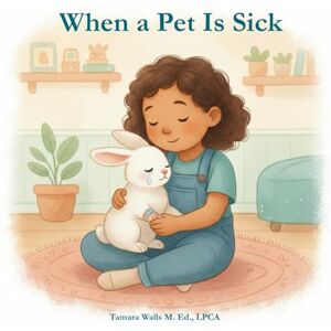 Walls M. Ed., Tamara When a Pet Is Sick (Tough Topics for Kids) Walls M. Ed., Tamara When a Pet Is Sick (Tough Topics for Kids)