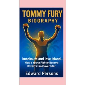 Persons, Edward TOMMY FURY BIOGRAPHY: knockouts and love island How a Young Fighter Became Britain’s Crossover Star Persons, Edward TOMMY FURY BIOGRAPHY: knockouts and love island How a Young Fighter Became Britain’s Crossover Star