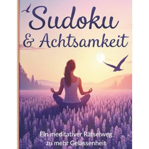 Schaffer, Jochen Gute Laune und Gelassenheit Sudoku & Achtsamkeit ein meditativer Rätselweg zu mehr Gelassenheit: 240 Rätsel zur Förderung von Achtsamkeit und Wohlbefinden Schaffer, Jochen Gute Laune und Gelassenheit Sudoku & Achtsamkeit ein meditativer Rätselweg zu mehr Gelassenheit: 240 Rätsel zur Förderung von Achtsamkeit und Wohlbefinden
