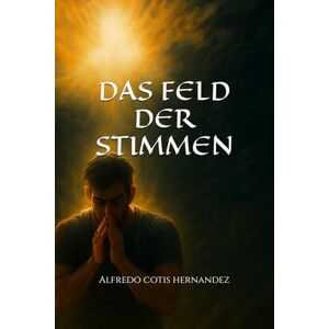 cotis hernandez, Alfredo alejandro DAS FELD DER STIMMEN cotis hernandez, Alfredo alejandro DAS FELD DER STIMMEN