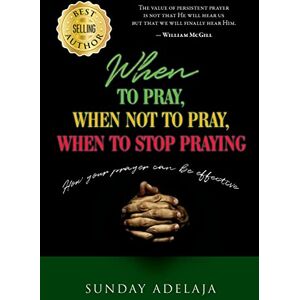Adelaja, Sunday When to pray, when not to pray, and when to stop praying: How your prayer can be effective Adelaja, Sunday When to pray, when not to pray, and when to stop praying: How your prayer can be effective