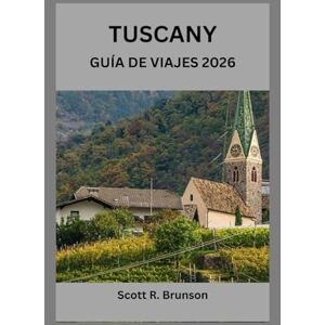 Scott TUSCANY GUÍA DE VIAJES 2026: La aventura definitiva en la Toscana: consejos de expertos, atracciones imprescindibles y secretos locales revelados Scott TUSCANY GUÍA DE VIAJES 2026: La aventura definitiva en la Toscana: consejos de expertos, atracciones imprescindibles y secretos locales revelados
