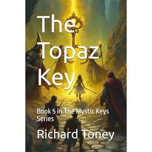 Toney, Dr. Richard P The Topaz Key: Book 5 in The Mystic Keys Series Toney, Dr. Richard P The Topaz Key: Book 5 in The Mystic Keys Series