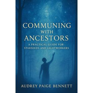 Paige-Bennett, Audrey Communing with Ancestors: A Practical Guide for Starseeds and Lightworkers Paige-Bennett, Audrey Communing with Ancestors: A Practical Guide for Starseeds and Lightworkers
